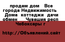 продам дом - Все города Недвижимость » Дома, коттеджи, дачи обмен   . Чувашия респ.,Чебоксары г.